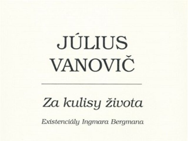 Július Vanovič: Za kulisy života - Existenciály Ingmara Bergmana, F. R. & G. 2011
